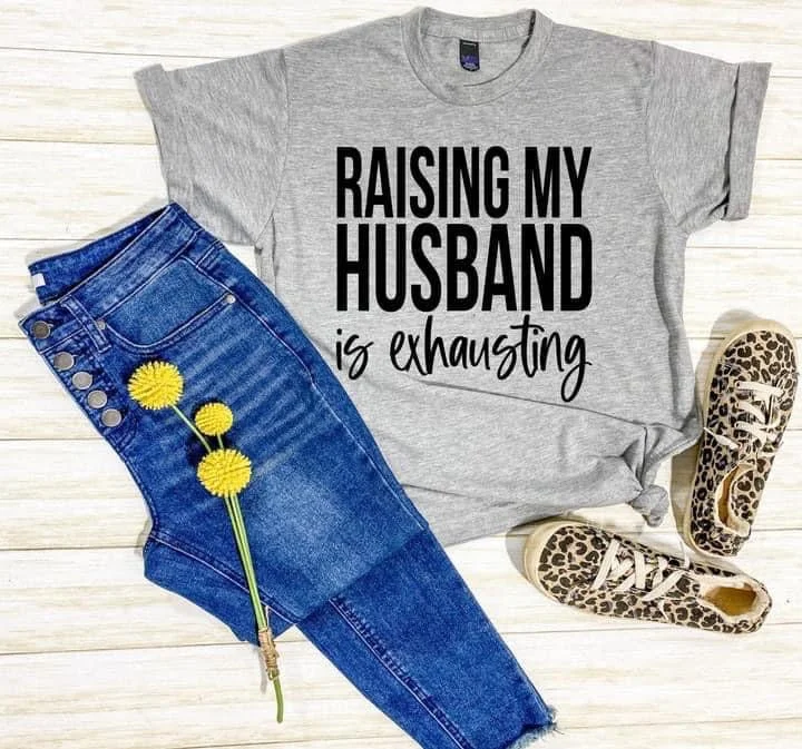 Raising My Husband is Exhausting Tee Graphic Embroidered Appliqued